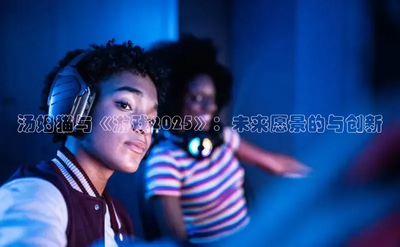 汤姆猫与《游戏2025》：未来愿景的与创新