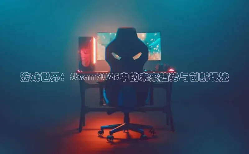游戏世界：Steam2025中的未来趋势与创新玩法