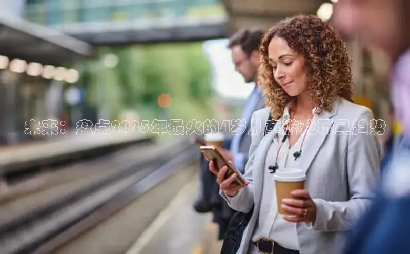 未来：盘点2025年最火的4岁儿童游戏玩具趋势