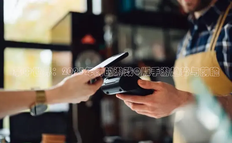 掌中世界：2025年前的游戏Q版手游趋势与前瞻