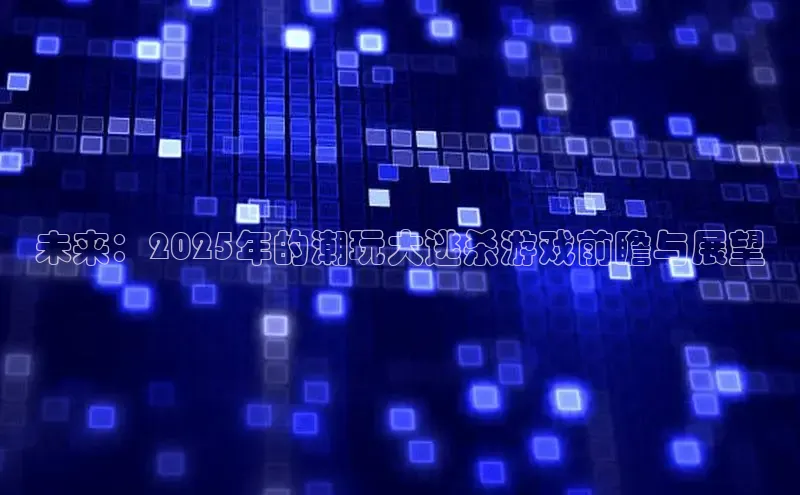 未来：2025年的潮玩大逃杀游戏前瞻与展望